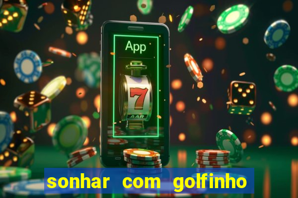 sonhar com golfinho jogo do bicho